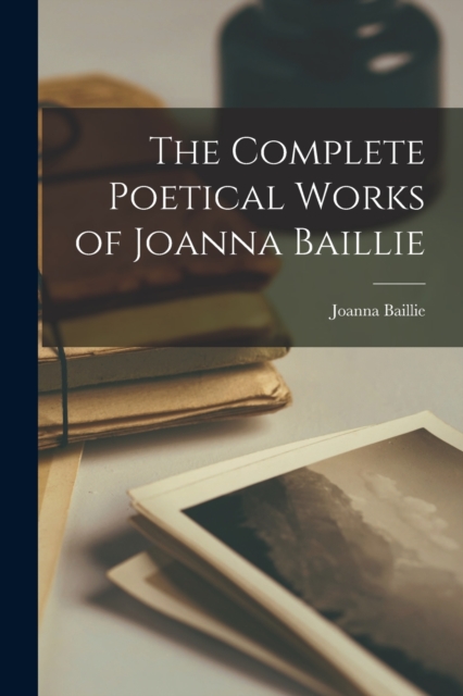 The Complete Poetical Works of Joanna Baillie, Paperback / softback Book