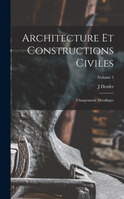 Architecture Et Constructions Civiles : Charpenterie Metallique; Volume 2, Hardback Book