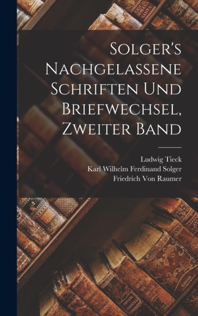 Solger's Nachgelassene Schriften Und Briefwechsel, Zweiter Band, Hardback Book