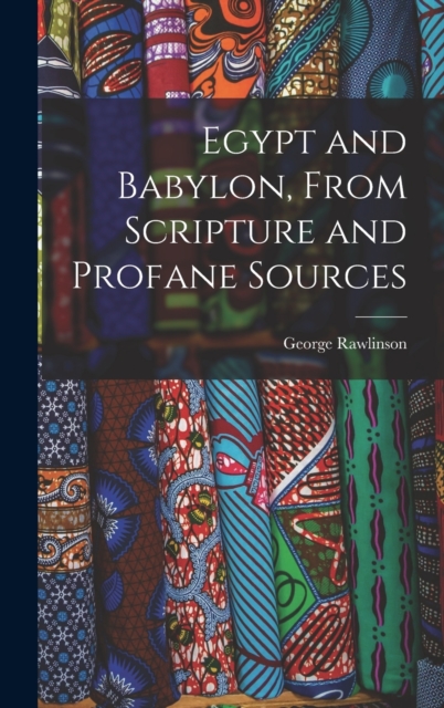 Egypt and Babylon, From Scripture and Profane Sources, Hardback Book