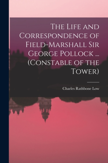 The Life and Correspondence of Field-Marshall Sir George Pollock ... (Constable of the Tower), Paperback / softback Book