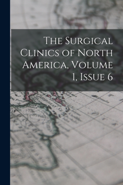 The Surgical Clinics of North America, Volume 1, issue 6, Paperback / softback Book