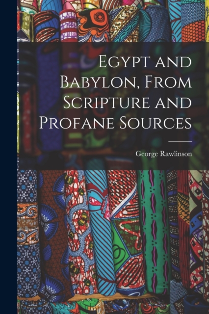 Egypt and Babylon, From Scripture and Profane Sources, Paperback / softback Book