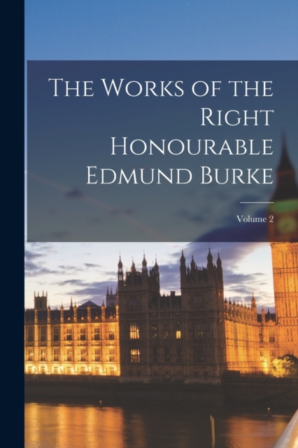 The Works of the Right Honourable Edmund Burke; Volume 2, Paperback / softback Book