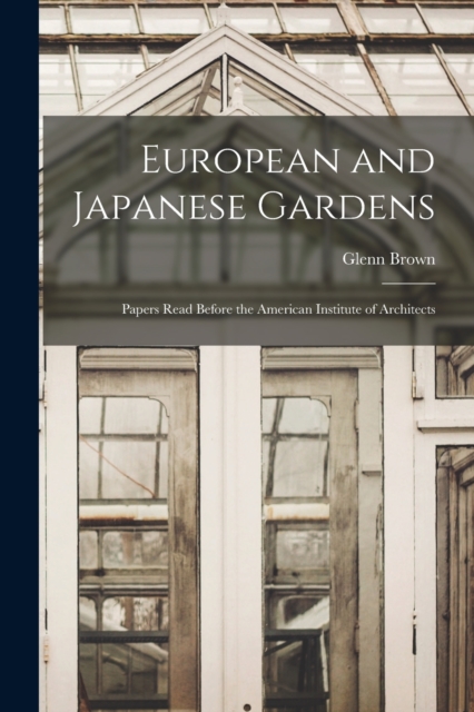 European and Japanese Gardens : Papers Read Before the American Institute of Architects, Paperback / softback Book