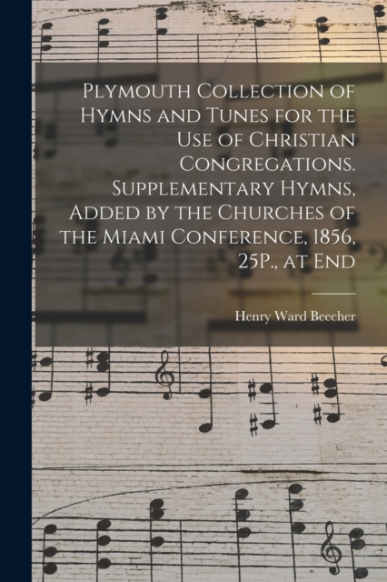 Plymouth Collection of Hymns and Tunes for the Use of Christian Congregations. Supplementary Hymns, Added by the Churches of the Miami Conference, 1856, 25P., at End, Paperback / softback Book