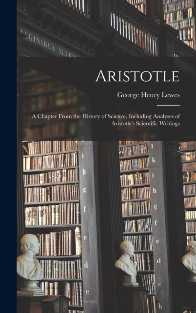 Aristotle : A Chapter From the History of Science, Including Analyses of Aristotle's Scientific Writings, Hardback Book