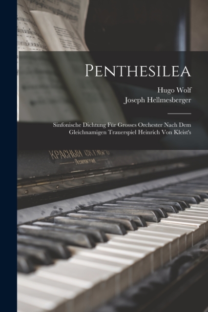 Penthesilea : Sinfonische Dichtung Fur Grosses Orchester Nach Dem Gleichnamigen Trauerspiel Heinrich Von Kleist's, Paperback / softback Book