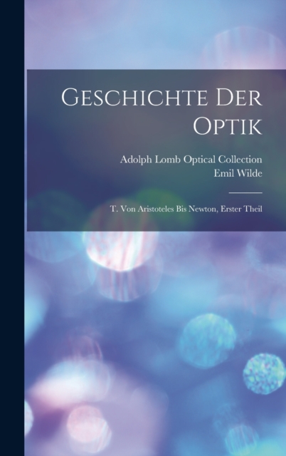 Geschichte Der Optik : T. Von Aristoteles Bis Newton, Erster Theil, Hardback Book
