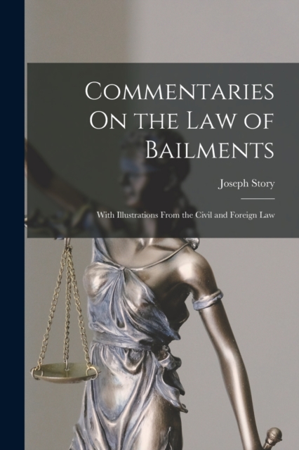 Commentaries On the Law of Bailments : With Illustrations From the Civil and Foreign Law, Paperback / softback Book