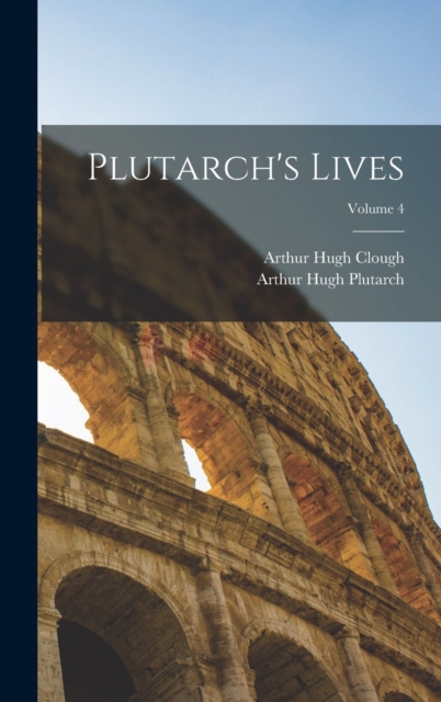 Plutarch's Lives; Volume 4, Hardback Book