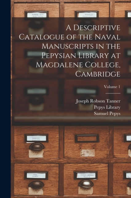 A Descriptive Catalogue of the Naval Manuscripts in the Pepysian Library at Magdalene College, Cambridge; Volume 1, Paperback / softback Book