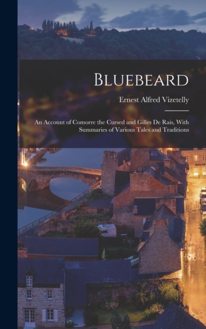 Bluebeard : An Account of Comorre the Cursed and Gilles De Rais, With Summaries of Various Tales and Traditions, Hardback Book