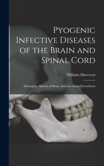 Pyogenic Infective Diseases of the Brain and Spinal Cord : Meningitis, Abscess of Brain, Infective Sinus Thrombosis, Hardback Book