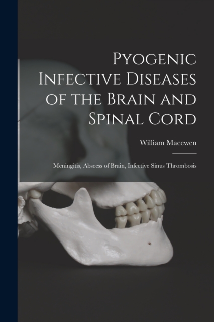 Pyogenic Infective Diseases of the Brain and Spinal Cord : Meningitis, Abscess of Brain, Infective Sinus Thrombosis, Paperback / softback Book