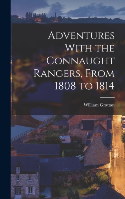 Adventures With the Connaught Rangers, From 1808 to 1814, Hardback Book