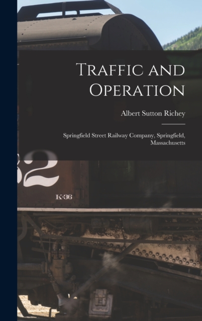 Traffic and Operation : Springfield Street Railway Company, Springfield, Massachusetts, Hardback Book