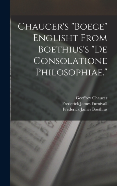 Chaucer's "Boece" Englisht From Boethius's "De Consolatione Philosophiae.", Hardback Book