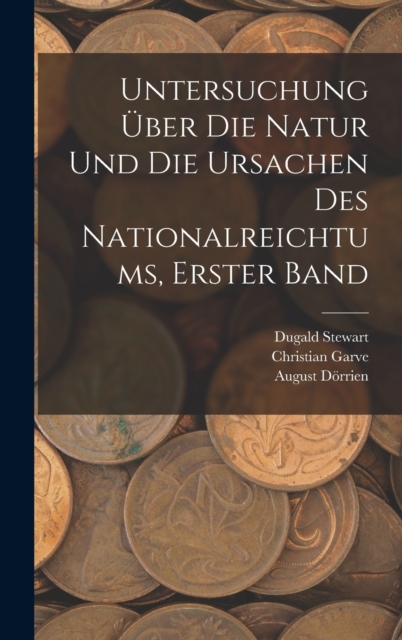 Untersuchung Uber Die Natur Und Die Ursachen Des Nationalreichtums, Erster Band, Hardback Book