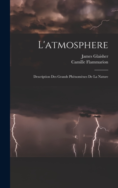 L'atmosphere : Description Des Grands Phenomenes De La Nature, Hardback Book