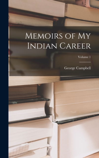 Memoirs of My Indian Career; Volume 1, Hardback Book