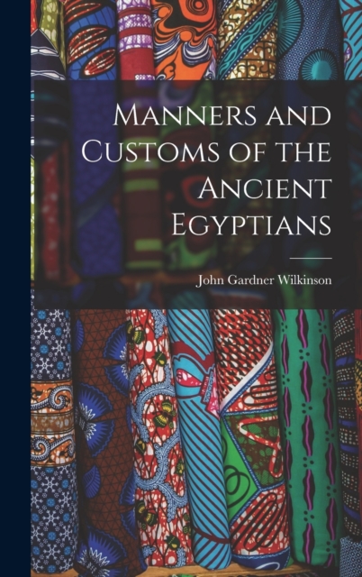 Manners and Customs of the Ancient Egyptians, Hardback Book