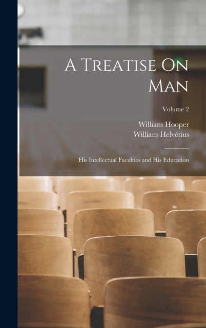 A Treatise On Man : His Intellectual Faculties and His Education; Volume 2, Hardback Book