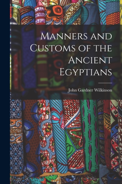 Manners and Customs of the Ancient Egyptians, Paperback / softback Book