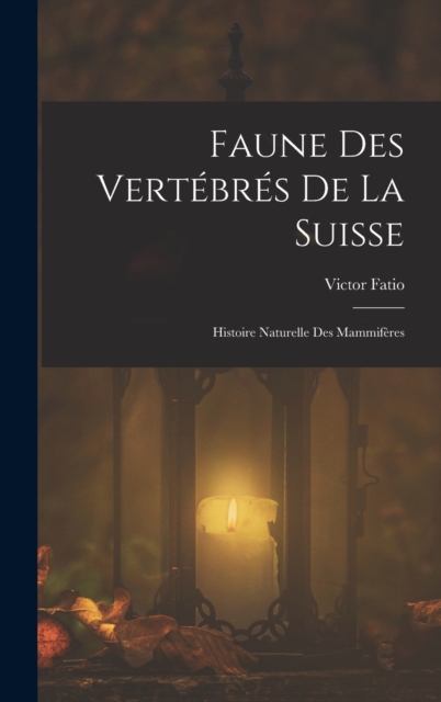 Faune Des Vertebres De La Suisse : Histoire Naturelle Des Mammiferes, Hardback Book