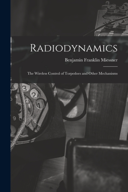 Radiodynamics : The Wireless Control of Torpedoes and Other Mechanisms, Paperback / softback Book