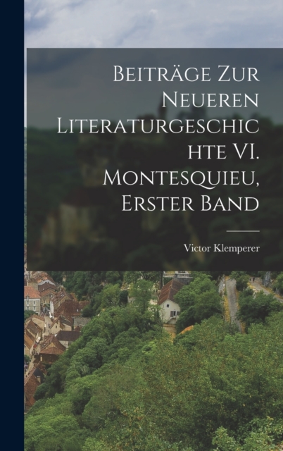 Beitrage zur Neueren Literaturgeschichte VI. Montesquieu, Erster Band, Hardback Book
