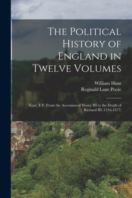 The Political History of England in Twelve Volumes : Tout, T.F. From the Accession of Henry III to the Death of Richard III (1216-1377), Paperback / softback Book