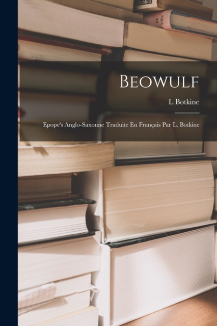 Beowulf : Epope's Anglo-Saxonne Traduite En Fran?ais Par L. Botkine, Paperback / softback Book
