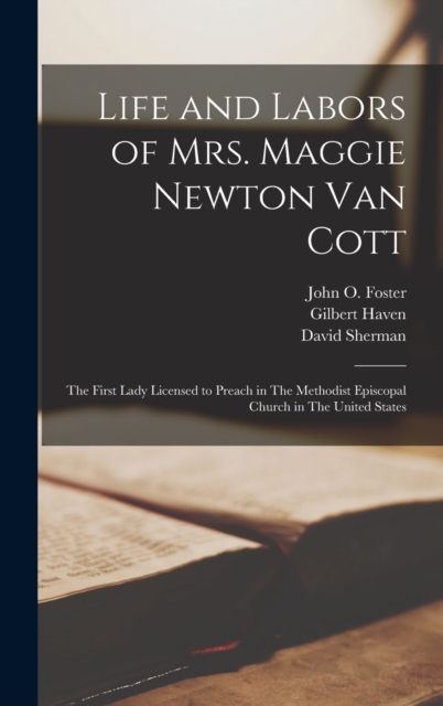 Life and Labors of Mrs. Maggie Newton Van Cott : The First Lady Licensed to Preach in The Methodist Episcopal Church in The United States, Hardback Book