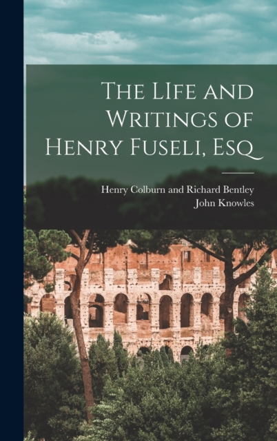 The LIfe and Writings of Henry Fuseli, Esq, Hardback Book