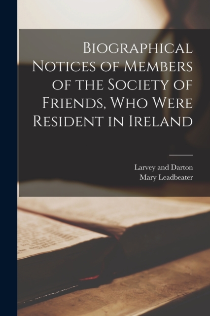 Biographical Notices of Members of the Society of Friends, Who Were Resident in Ireland, Paperback / softback Book