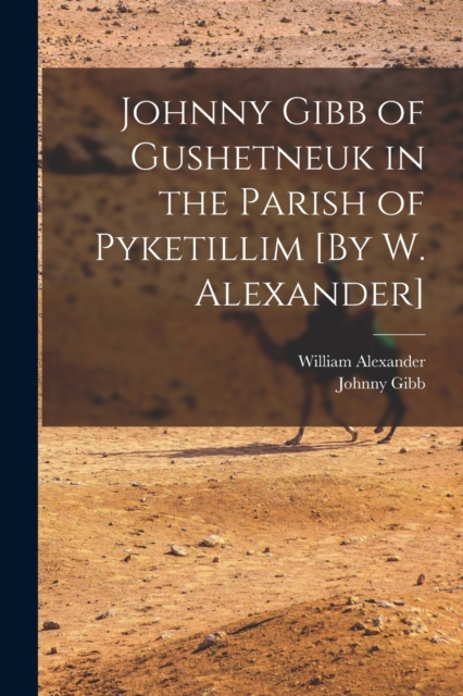 Johnny Gibb of Gushetneuk in the Parish of Pyketillim [By W. Alexander], Paperback / softback Book