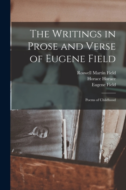 The Writings in Prose and Verse of Eugene Field : Poems of Childhood, Paperback / softback Book