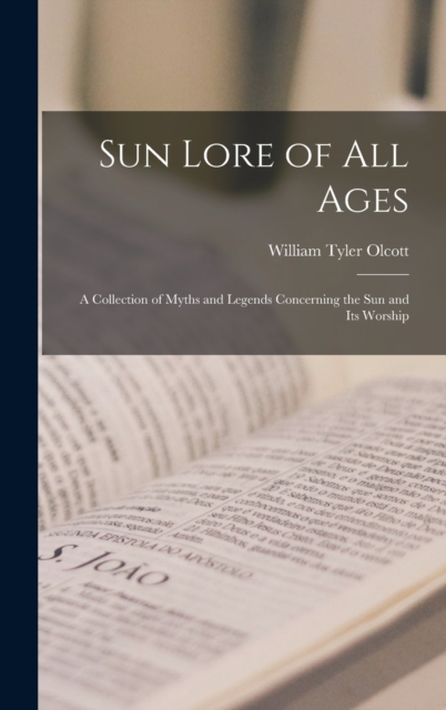 Sun Lore of all Ages; a Collection of Myths and Legends Concerning the sun and its Worship, Hardback Book