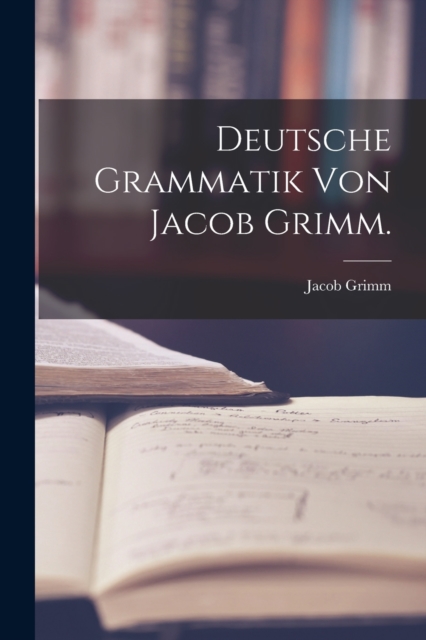 Deutsche Grammatik von Jacob Grimm., Paperback / softback Book