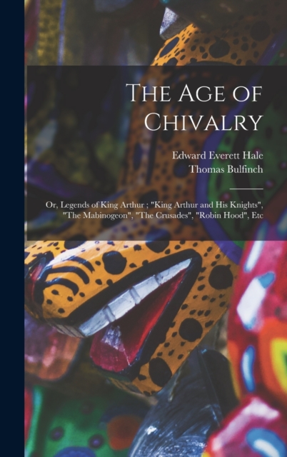The age of Chivalry; or, Legends of King Arthur; "King Arthur and his Knights", "The Mabinogeon", "The Crusades", "Robin Hood", Etc, Hardback Book