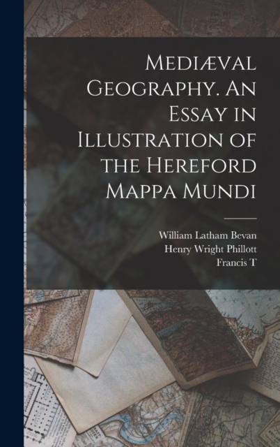 Mediæval Geography. An Essay in Illustration of the Hereford Mappa Mundi, Hardback Book