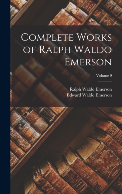 Complete Works of Ralph Waldo Emerson; Volume 9, Hardback Book