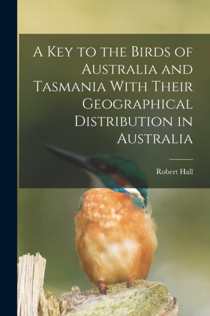 A key to the Birds of Australia and Tasmania With Their Geographical Distribution in Australia, Paperback / softback Book