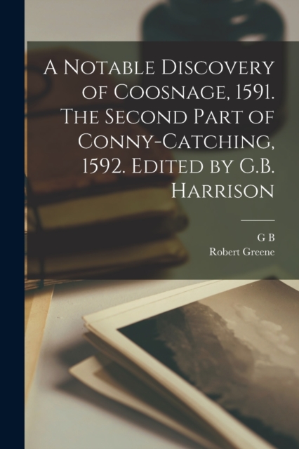 A Notable Discovery of Coosnage, 1591. The Second Part of Conny-catching, 1592. Edited by G.B. Harrison, Paperback / softback Book