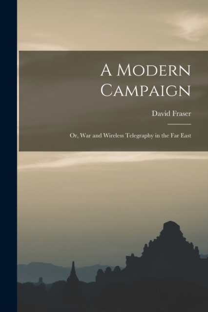A Modern Campaign; or, War and Wireless Telegraphy in the Far East, Paperback / softback Book