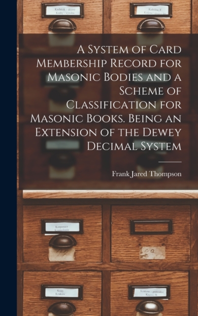 A System of Card Membership Record for Masonic Bodies and a Scheme of Classification for Masonic Books. Being an Extension of the Dewey Decimal System, Hardback Book