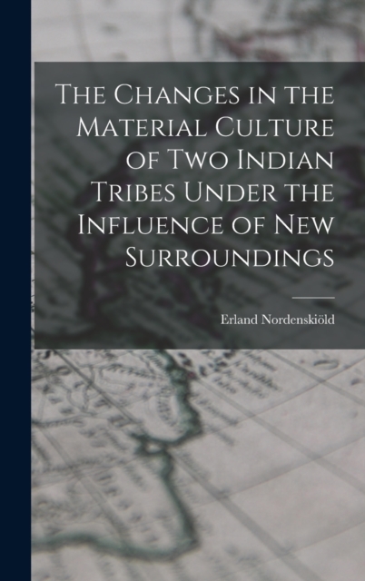 The Changes in the Material Culture of two Indian Tribes Under the Influence of new Surroundings, Hardback Book