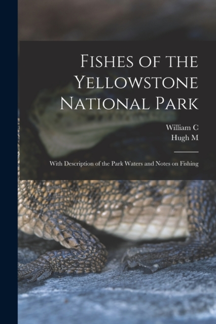 Fishes of the Yellowstone National Park; With Description of the Park Waters and Notes on Fishing, Paperback / softback Book