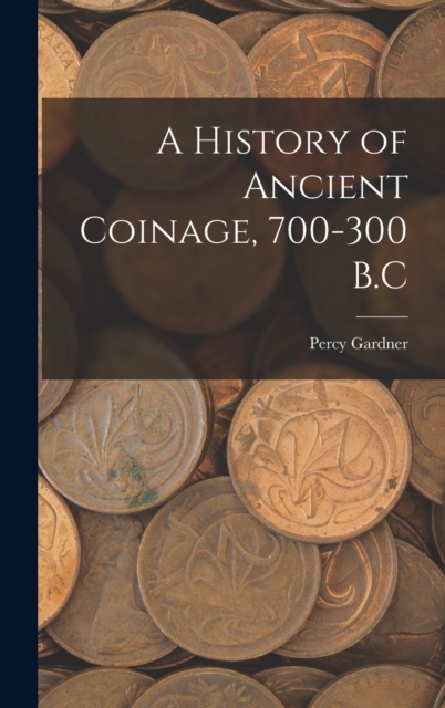 A History of Ancient Coinage, 700-300 B.C, Hardback Book